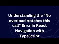Understanding the No overload matches this call Error in React Navigation with TypeScript