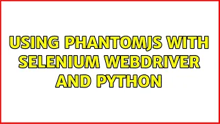 Using PhantomJS with Selenium Webdriver and Python