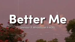 better me lexnour ft whooguan x koel lyrics video dusun verse 