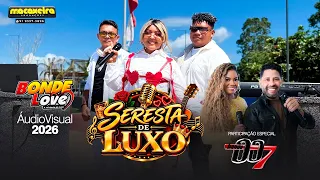 BONDE LOVE SERESTA DE LUXO - ÁUDIO VISUAL 2026 (Macaxeira Produções)