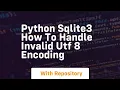 Python sqlite3 How to handle invalid UTF 8 encoding