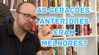 FILOSOFANDO: AS GERAÇÕES ANTERIORES ERAM MELHORES?