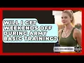 Will I Get Weekends Off During Army Basic Training - Battle Tested Brotherhood
