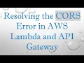 Resolving the CORS Error in AWS Lambda and API Gateway
