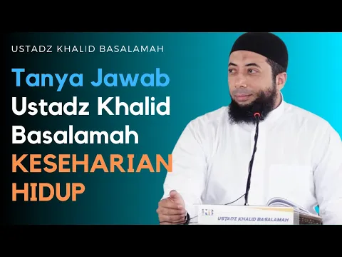 Download MP3 Tanya Jawab Ustadz Khalid Basalamah PENUH ILMU PENTING UNTUK KESEHARIAN HIDUP UMMAT ISLAM