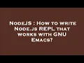 NodeJS How to write Node js REPL that works with GNU Emacs