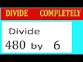 Divide 480 by 6 Divide completely
