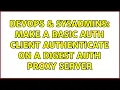 DevOps SysAdmins Make a basic auth client authenticate on a digest auth proxy server