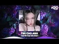 Download Lagu Trả Cho Anh Remix, Em Trả Cho Anh Tự Do Remix TikTok🎼Nhạc Remix Triệu View TikTok 2025
