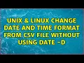 Unix Linux Change date and time format from csv file without using date - d 6 Solutions