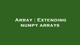 Array Extending numpy arrays