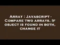 Array Javascript - Compare two arrays If object is found in both change it