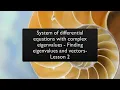 System of differential equations with complex eigenvalues - Finding eigenvalues and vectors-Lesson 2