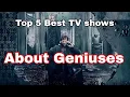 Best 5 TV Shows about geniuses
