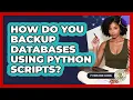 How Do You Backup Databases Using Python Scripts - Python Code School