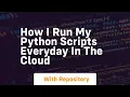 How i run my python scripts everyday in the cloud