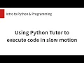 Using Python Tutor to execute code in slow motion