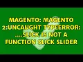 Magento Magento 2 Uncaught TypeError slick is not a function Slick slider