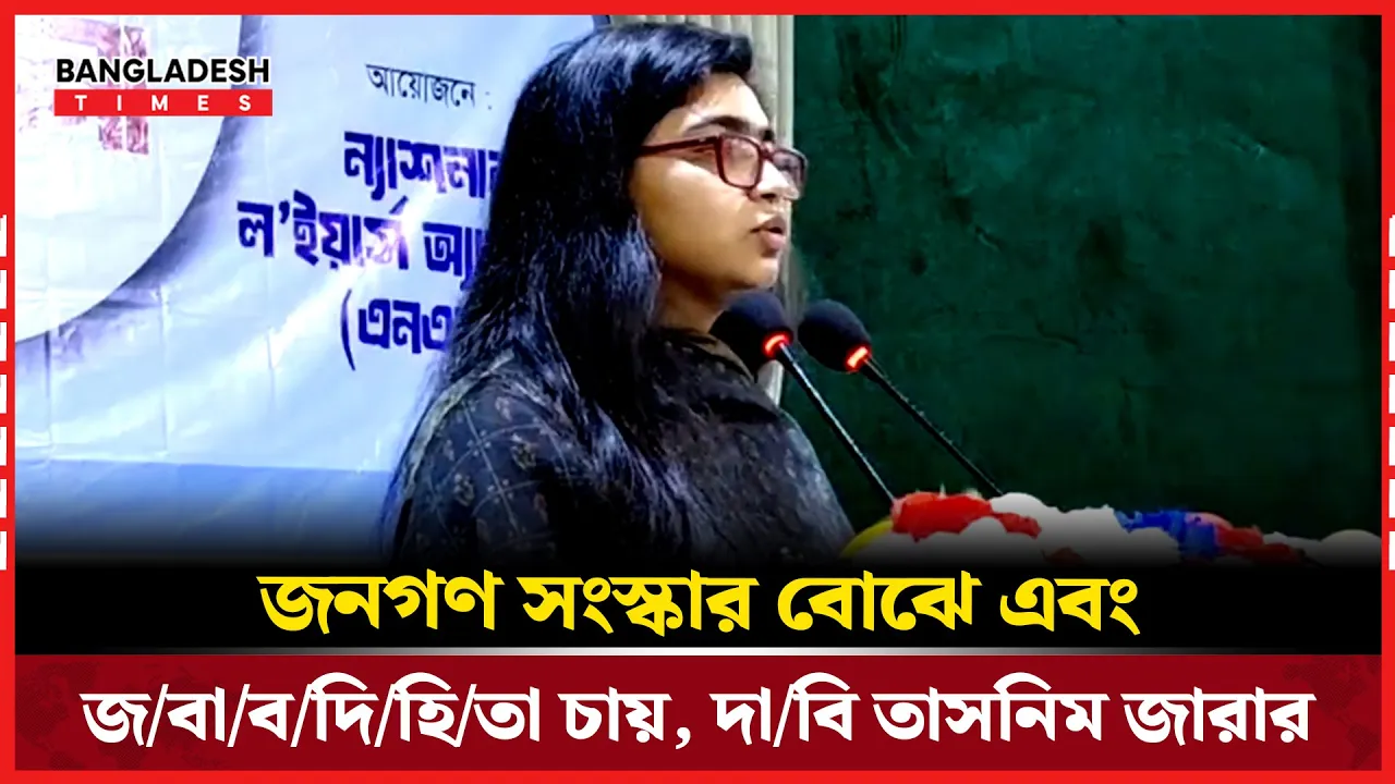 জনগণ সংস্কার বোঝে এবং জবাবদিহিতা চায়, দাবি তাসনিম জারার