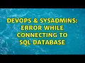 DevOps SysAdmins Error while connecting to sql database 2 Solutions
