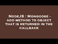 NodeJS Mongoose - add method to object that is returned in the callback