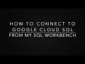How to connect to Google Cloud SQL from MySQL Workbench