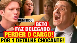 GAROTA DO MOMENTO - Beto faz DELEGADO PERDER O CARGO, SER DEMITIDO E PUNIDO pelo que fez com Beatriz