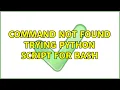 Ubuntu Command not found trying python script for bash 3 Solutions