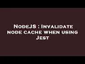 NodeJS Invalidate node cache when using Jest