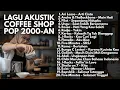 Download Lagu LAGU POP 2000-AN INDONESIA HITS KENANGAN MASA SMA | Playlist Full Album Akustik Nostalgia Pagi Hari