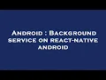 Android Background service on react-native android