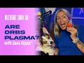 Episode 205 Are Orbs Plasma w Dana Kippel Bledsoe Said So