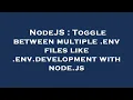 NodeJS Toggle between multiple env files like env development with node js