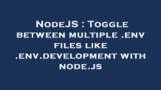 NodeJS Toggle between multiple env files like env development with node js