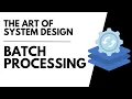 Batch Processing The Art of System Design