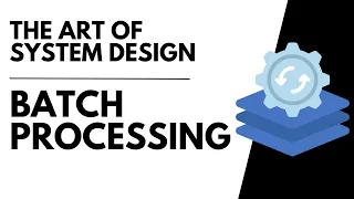 Batch Processing The Art of System Design