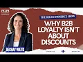 Why B2B Loyalty Isn t About Discounts with Dechay Watts