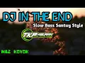 DJ IN THE END SLOW BASS | Santuy Style - Remixer By MAZ KOYOK