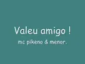 MC Piqueno, MC Menor - valeu amigo! (LETRA)
