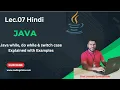 Lec 07 Java while do while switch case Explained with Examples
