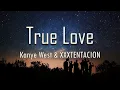 Download Lagu Kanye West, XXXTENTACION - True Love (Lyrics) | fantastic lyrics