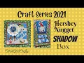 Craft Series 2021 Hershey Nugget Shadow Box