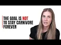 Eating a Carnivore Diet Forever is NOT the Goal