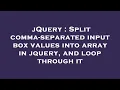 jQuery Split comma-separated input box values into array in jquery and loop through it
