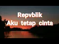 Download Lagu Repvblik~Aku tetap cinta