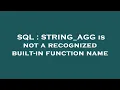 SQL STRING - AGG is not a recognized built-in function name