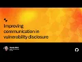 Improving communication in vulnerability disclosure - Universe 2022