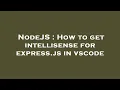 NodeJS How to get intellisense for express js in vscode