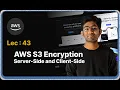 Lec 43 - AWS S3 Encryption Server-Side and Client-Side Encryption Explained