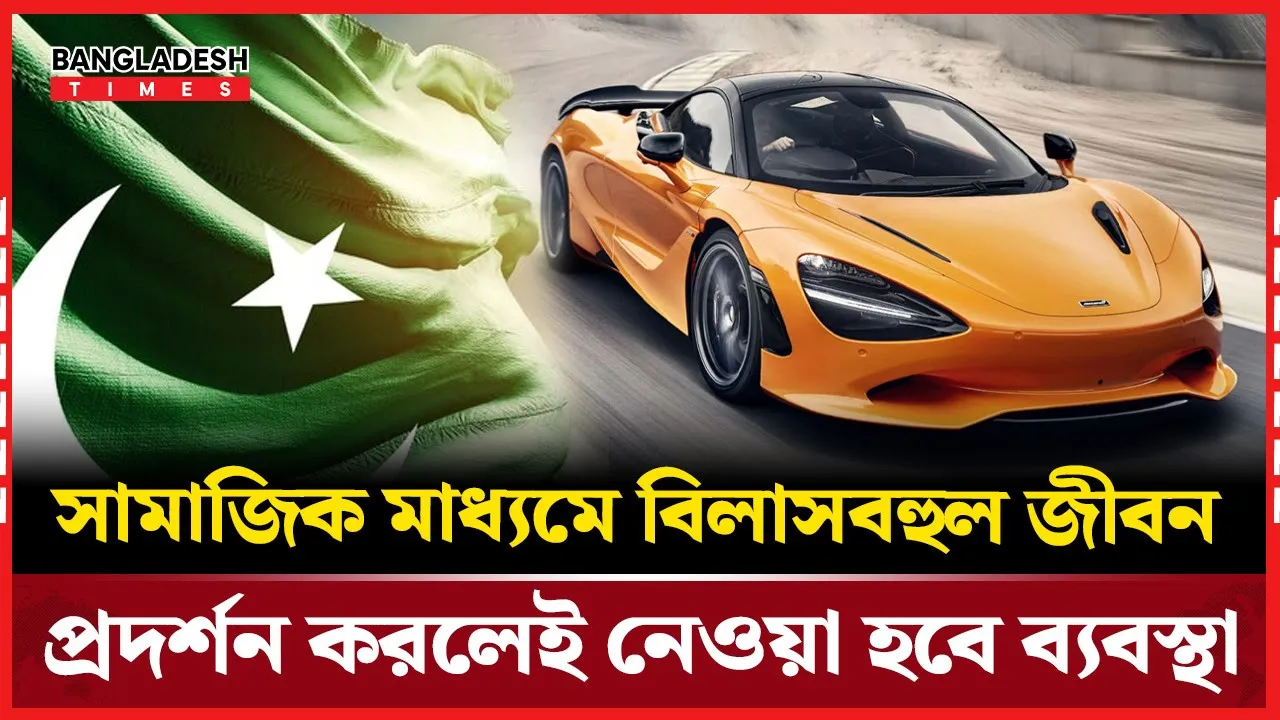 সোশ্যাল মিডিয়ায় ধনীদের বিলাসী জীবনধারা খতিয়ে দেখছে পাকিস্তানের কর কর্তৃপক্ষ